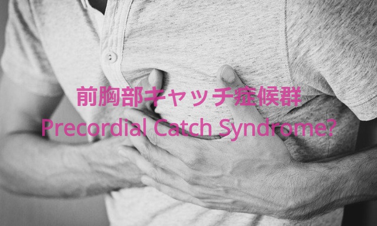 Precordial Catch Syndrome（前胸部キャッチ症候群）について